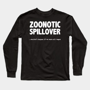 Zoonotic Spillover - Wouldn't Happen If We Were All Vegan Long Sleeve T-Shirt